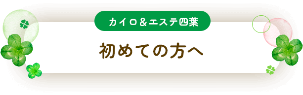 カイロ＆エステ四葉「初めての方へ」